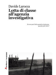 Title: Lotta di classe all'agenzia investigativa, Author: Davide Larocca