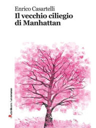 Title: Il vecchio ciliegio di Manhattan, Author: Enrico Casartelli