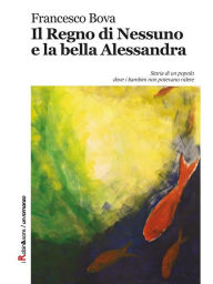 Title: Il Regno di Nessuno e la bella Alessandra, Author: Francesco Bova