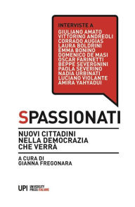 Title: Spassionati: Nuovi cittadini nella democrazia che verrà, Author: Gianna Fregonara