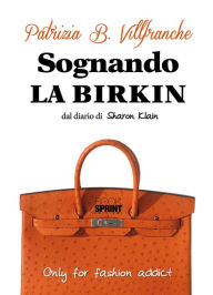 Title: Sognando la Birkin, Author: Patrizia B.Villfranche