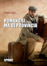 Title: Romano si.....ma de provincia, Author: Loreto Giosi