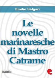 Title: Le Novelle Marinaresche di Mastro Catrame, Author: Emilio Salgari