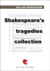 Title: Shakespeare's Tragedies: The Tragedy of Antony and Cleopatra, The Tragedy of Coriolanus, The Tragedy of Hamlet, Prince of Denmark, Julius Caesar, King Lear, Macbeth, Othello, Romeo and Juliet, Timon of Athens, Titus Andronicus, Troilus and Cressida, Author: William Shakespeare