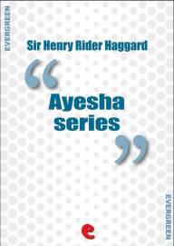 Title: Ayesha Series: She, Ayesha: The Return of She; She and Allan; Wisdom's Daughter: The Life and Love Story of She-Who-Must-Be-Obeyed., Author: H. Rider Haggard