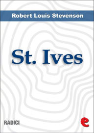 Title: St. Ives: Being The Adventures Of A French Prison In England, Author: Robert Louis Stevenson