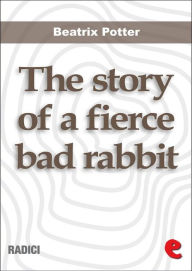 Title: The Story of a Fierce Bad Rabbit, Author: Beatrix Potter