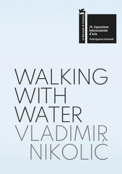 Vladimir Nikolic: Walking with Water: The Pavilion of the Republic of Serbia - 59th International Art Exhibition, la Biennale di Venezia