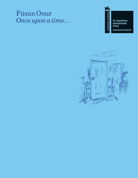Füsun Onur: Once Upon a Time...: The Pavilion of Turkey-59th International Art Exhibition of La Biennale di Venezia