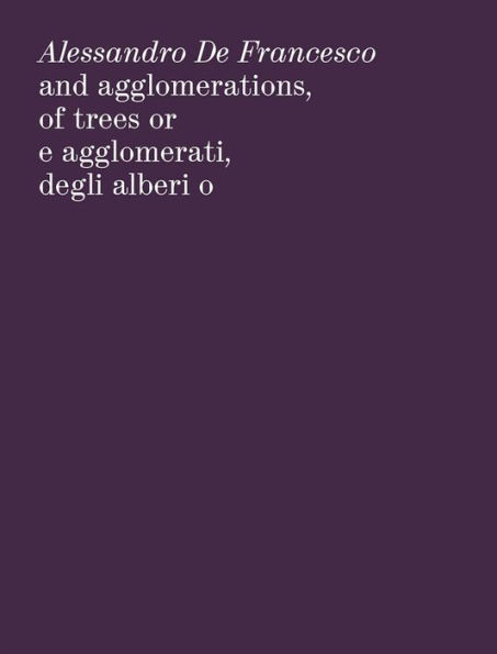 Alessandro De Francesco: And Agglomerations, of Trees or