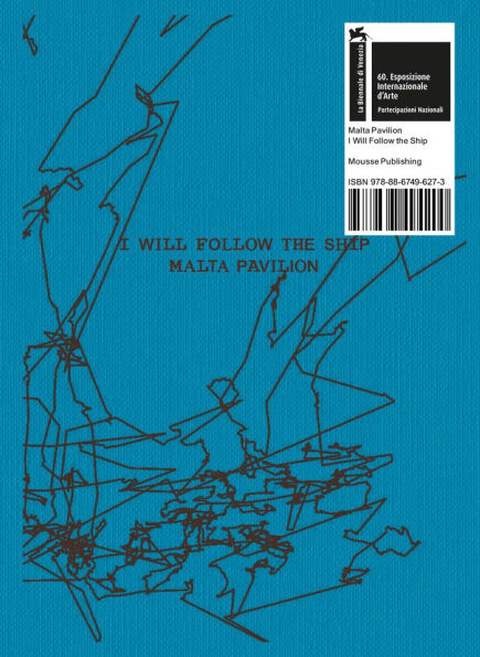 Matthew Attard: I Will Follow the Ship: Malta Pavilion: 60th International Art Exhibition, La Biennale di Venezia