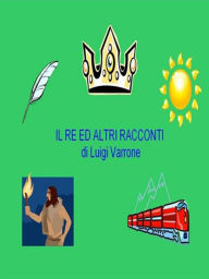 Title: Il Re ed altri racconti, Author: Luigi Varrone