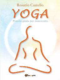 Title: Yoga - Piccola guida per conoscerlo, Author: Rosario Castello