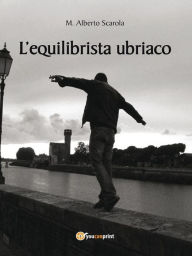 Title: L'equilibrista ubriaco, Author: M. Alberto Scarola