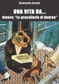 Title: Una vita da... ovvero: le procellarie di Andrea, Author: Giancarlo Carioti