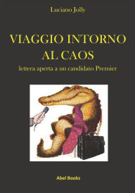 Title: Viaggio intorno al caos, lettera aperta a un candidato Premier, Author: Luciano Jolly