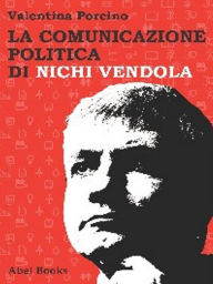 Title: La comunicazione politica di Nichi Vendola, Author: Valentina Porcino