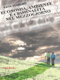 Title: Economia, ambiente e criminalità nel Mezzogiorno, Author: Katia Scarlino