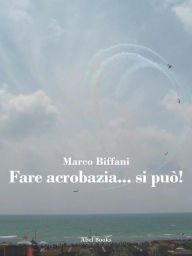 Title: Fare acrobazia si può, Author: Marco Biffani