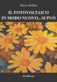 Title: Il fotovoltaico in modo nuovo si può, Author: Marco Biffani