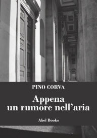 Title: Appena un rumore nell'aria, Author: Pino Corva