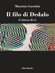 Title: IL FILO di DEDALO: L'attesa di sé, Author: Maurizio Garofalo