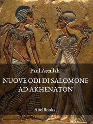 Title: Le nuove odi di Salomone ad Akhenaton, Author: Paul Attallah