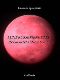 Title: Lune rosse piene di Es in giorni senza sole, Author: Emanuela Spampinato