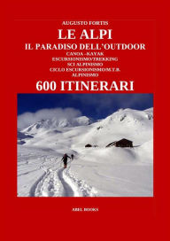 Title: Le Alpi, il paradiso dell'Outdoor. 600 itinerari, Author: Augusto Fortis