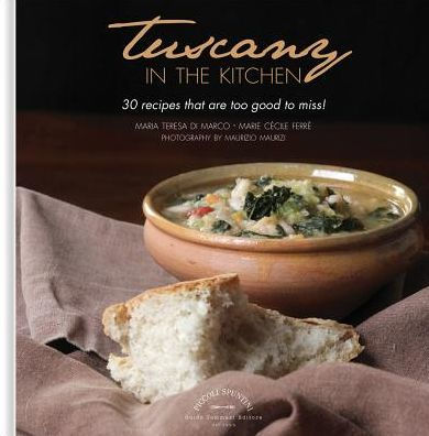 Tuscany in the Kitchen: 30 Recipes That Are Too Good to Miss!