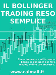 Title: IL TRADING CON LE BANDE DI BOLLINGER RESO SEMPLICE. Come imparare a utilizzare le bande di Bollinger per fare trading online con successo., Author: Stefano Calicchio