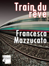 Title: Train du rêve. le passioni di una viaggiatrice solitaria, Author: Francesca Mazzucato