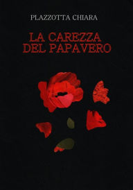 Title: LA CAREZZA DEL PAPAVERO, Author: Chiara Plazzotta