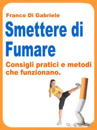 Title: Smettere di Fumare: consigli pratici e metodi che funzionano, Author: Franco Di Gabriele