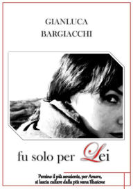 Title: Fu solo per lei, Author: Gianluca Bargiacchi