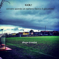 Title: GOL! (ovvero quando un numero faceva il giocatore), Author: Diego Trentini