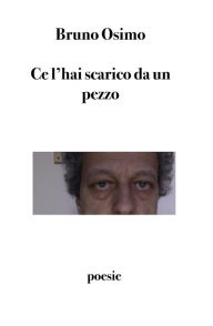 Title: Ce l'hai scarico da un pezzo: poesie, Author: Bruno Osimo