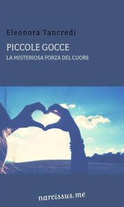 Title: Piccole Gocce (La misteriosa forza del cuore), Author: Eleonora Tancredi