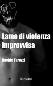 Title: Lame di violenza improvvisa, Author: Davide Tarozzi