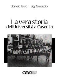 Title: La vera storia dell'Università a Caserta, Author: Daniela Testa