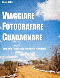 Title: Viaggiare, fotografare, guadagnare, Author: PAOLO GALLO