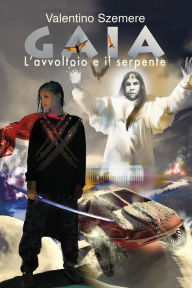 Title: Gaia, l'avvoltoio e il serpente, Author: Valentino Szemere