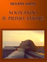 Title: Sognando il primo amore, Author: Silvana Sanna
