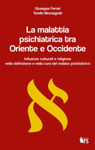 Title: La malattia psichiatrica tra Oriente e Occidente: Influenze culturali e religiose nella definizione e nella cura del malato psichiatrico, Author: Giuseppe Ferrari