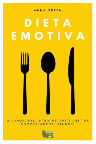 Title: Dieta emotiva: Riconoscere, interpretare e gestire comportamenti dannosi, Author: Anna Green