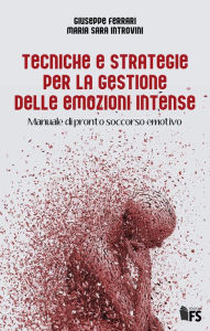 Title: Tecniche e strategie per la gestione delle emozioni intense: Manuale di pronto soccorso emotivo, Author: Giuseppe Ferrari