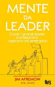 Title: Mente da leader: Come i grandi leader si preparano, agiscono ed emergono, Author: Jim Afremow