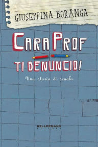 Title: Cara prof ti denuncio, Author: Giuseppina Boranga