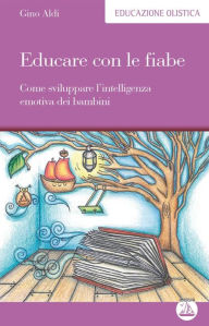 Title: Educare con le fiabe: Come sviluppare l'intelligenza emotiva dei bambini, Author: Gino Aldi