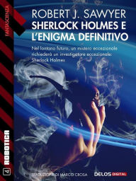 Title: Sherlock Holmes e l'enigma definitivo, Author: Robert J. Sawyer